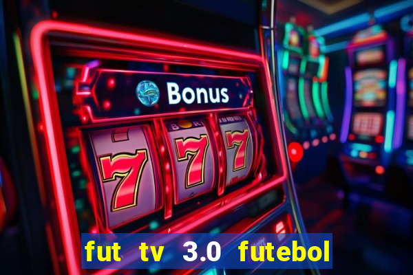 fut tv 3.0 futebol ao vivo